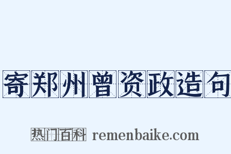 寄郑州曾资政造句是什么意思的图片